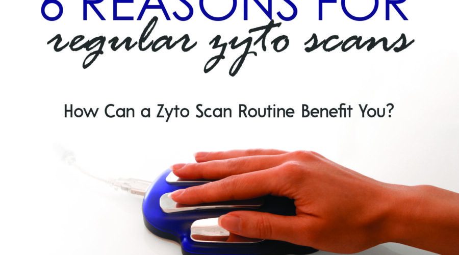 6 Reasons for Regular ZYTO Scans